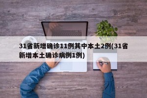 31省新增确诊11例其中本土2例(31省新增本土确诊病例1例)