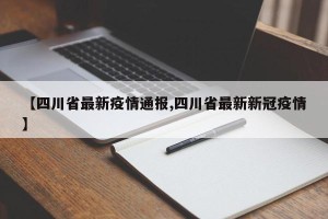 【四川省最新疫情通报,四川省最新新冠疫情】