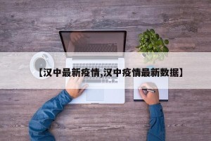 【汉中最新疫情,汉中疫情最新数据】