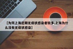 【为何上海近期无症状感染者较多,上海为什么没有无症状感染】