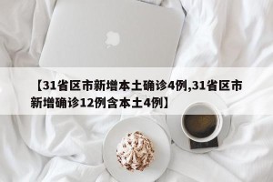 【31省区市新增本土确诊4例,31省区市新增确诊12例含本土4例】