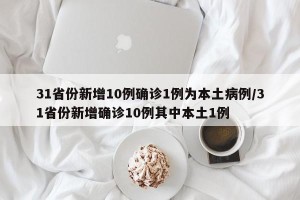 31省份新增10例确诊1例为本土病例/31省份新增确诊10例其中本土1例