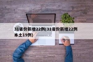 31省份新增22例(31省份新增22例 本土19例)