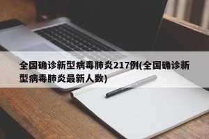 全国确诊新型病毒肺炎217例(全国确诊新型病毒肺炎最新人数)