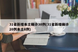 31省新增本土确诊30例(31省新增确诊20例本土6例)