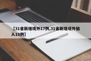 【31省新增境外17例,31省新增境外输入18例】