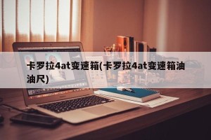 卡罗拉4at变速箱(卡罗拉4at变速箱油油尺)