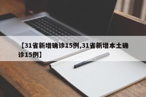 【31省新增确诊15例,31省新增本土确诊15例】