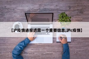 【沪疫情通报透露一个重要信息,沪c疫情】