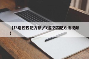 【f3遥控匹配方法,f3遥控匹配方法视频】