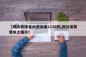 【四川新增省内感染者1130例,四川省新增本土确诊】