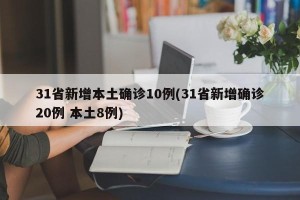 31省新增本土确诊10例(31省新增确诊20例 本土8例)