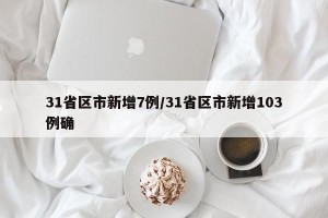 31省区市新增7例/31省区市新增103例确