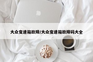 大众变速箱故障/大众变速箱故障码大全