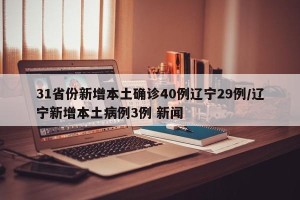 31省份新增本土确诊40例辽宁29例/辽宁新增本土病例3例 新闻