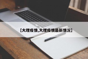 【大理疫情,大理疫情最新情况】
