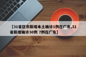 【31省区市新增本土确诊1例在广东,31省新增确诊30例 7例在广东】