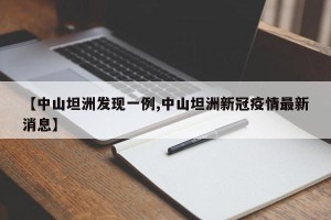 【中山坦洲发现一例,中山坦洲新冠疫情最新消息】