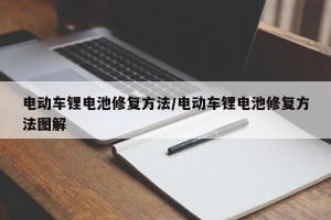 电动车锂电池修复方法/电动车锂电池修复方法图解