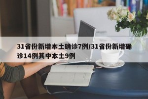 31省份新增本土确诊7例/31省份新增确诊14例其中本土9例