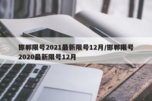 邯郸限号2021最新限号12月/邯郸限号2020最新限号12月