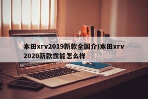 本田xrv2019新款全国介/本田xrv2020新款性能怎么样