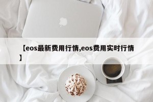 【eos最新费用行情,eos费用实时行情】
