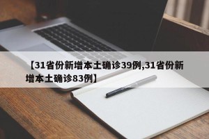 【31省份新增本土确诊39例,31省份新增本土确诊83例】