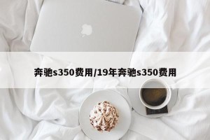 奔驰s350费用/19年奔驰s350费用