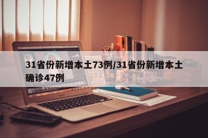 31省份新增本土73例/31省份新增本土确诊47例