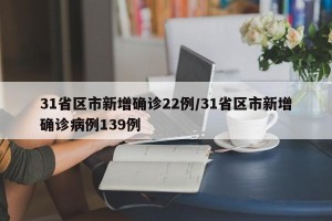 31省区市新增确诊22例/31省区市新增确诊病例139例