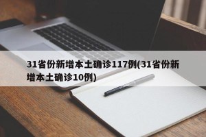 31省份新增本土确诊117例(31省份新增本土确诊10例)