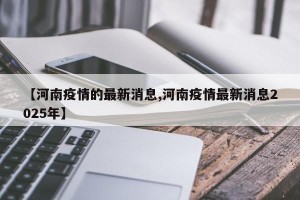 【河南疫情的最新消息,河南疫情最新消息2025年】