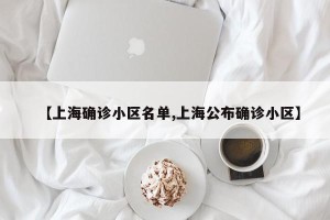 【上海确诊小区名单,上海公布确诊小区】