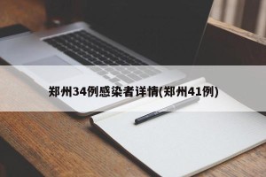 郑州34例感染者详情(郑州41例)