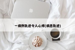一病例轨迹令人心疼(病患轨迹)