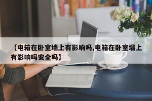 【电箱在卧室墙上有影响吗,电箱在卧室墙上有影响吗安全吗】