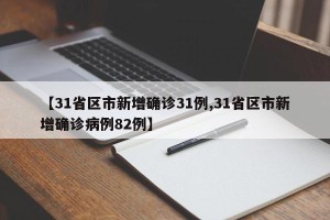 【31省区市新增确诊31例,31省区市新增确诊病例82例】