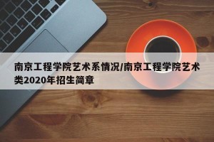 南京工程学院艺术系情况/南京工程学院艺术类2020年招生简章
