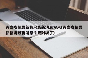 青岛疫情最新情况最新消息今天(青岛疫情最新情况最新消息今天封城了)
