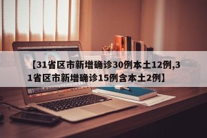 【31省区市新增确诊30例本土12例,31省区市新增确诊15例含本土2例】