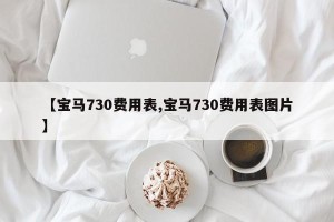【宝马730费用表,宝马730费用表图片】