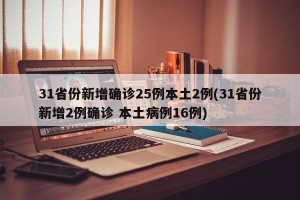 31省份新增确诊25例本土2例(31省份新增2例确诊 本土病例16例)