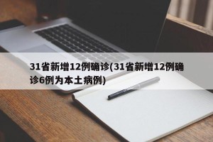31省新增12例确诊(31省新增12例确诊6例为本土病例)