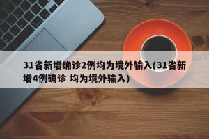 31省新增确诊2例均为境外输入(31省新增4例确诊 均为境外输入)